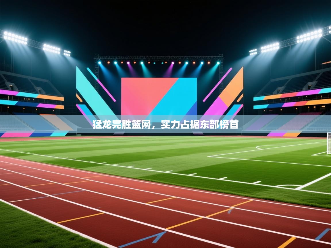 猛龙完胜篮网，实力占据东部榜首